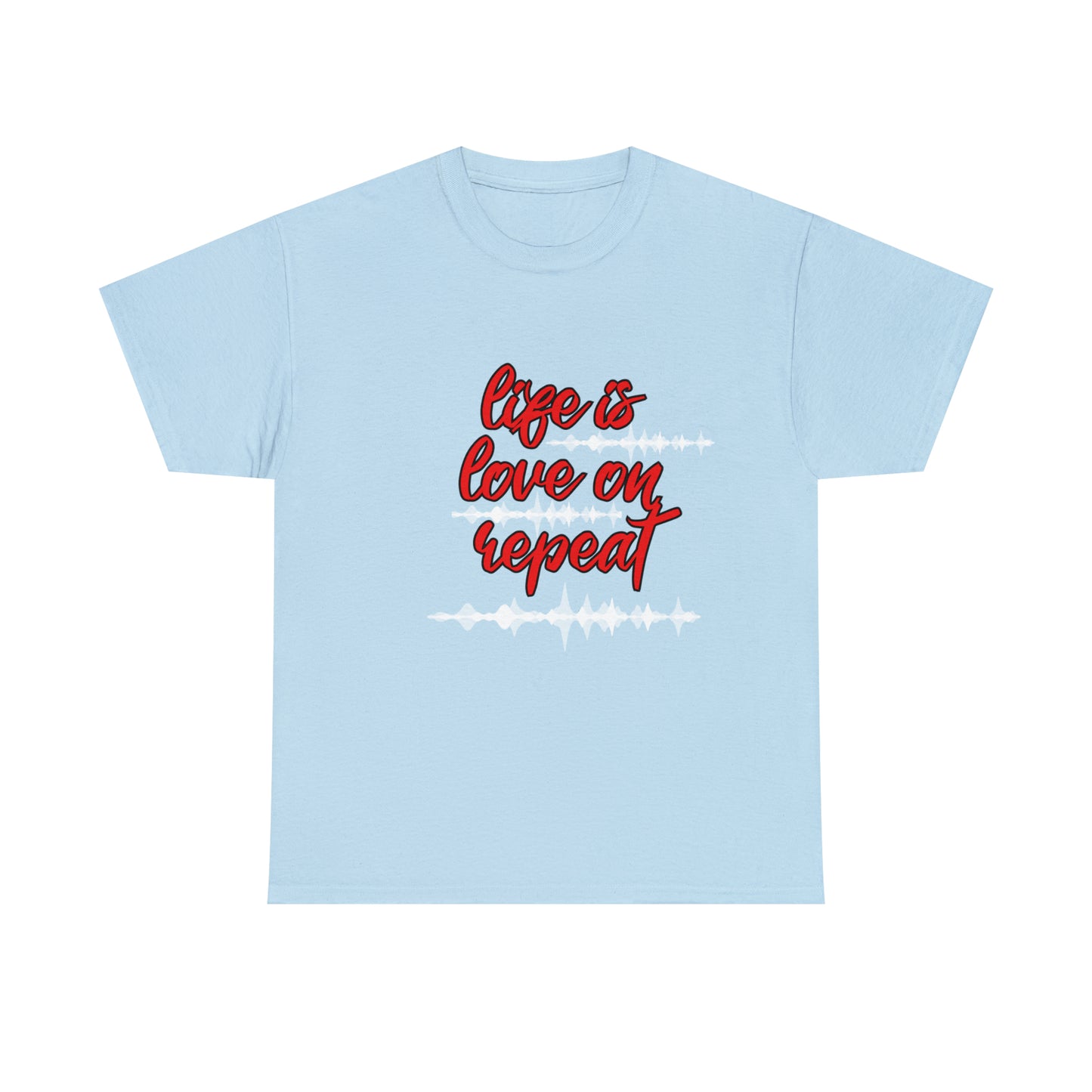 LIFE IS LOVE ON REPEAT TEE